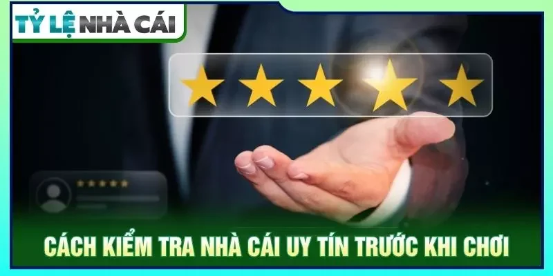 Cách kiểm tra nhà cái uy tín trước khi tham gia