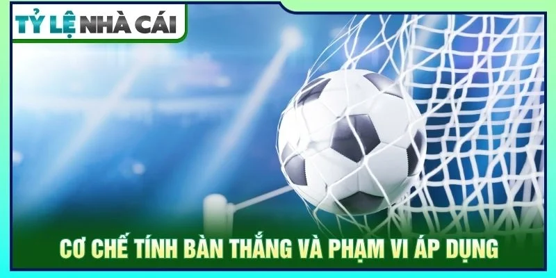 Cơ chế tính bàn thắng và phạm vi áp dụng