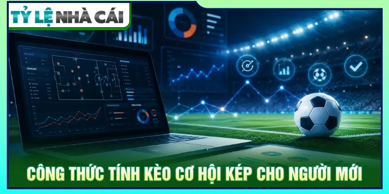 Công thức kèo cơ hội kép chuẩn xác qua mỗi lựa chọn