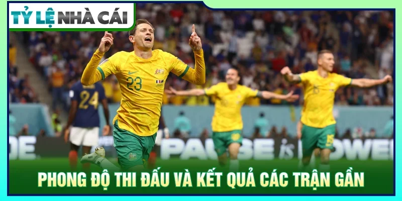 Đánh giá phong độ thi đấu của Úc trong các trận gần đây