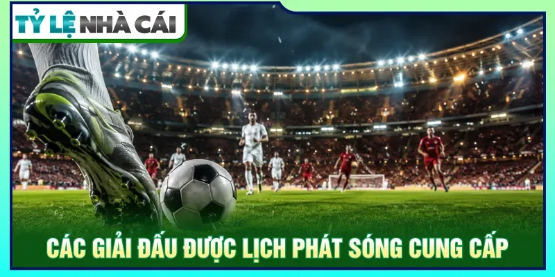 Đầy đủ giải đấu hàng đầu hiện nay có trong lịch phát sóng