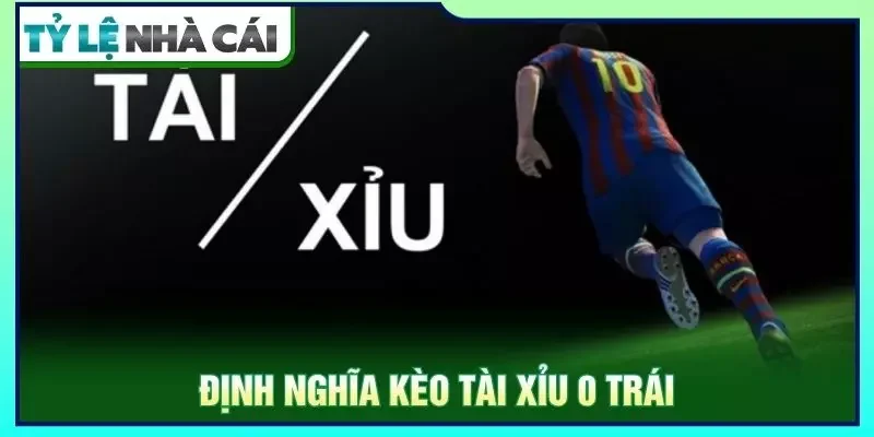 Định nghĩa kèo tài xỉu 0 trái