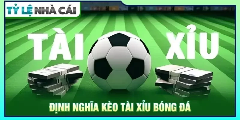 Định nghĩa kèo tài xỉu bóng đá