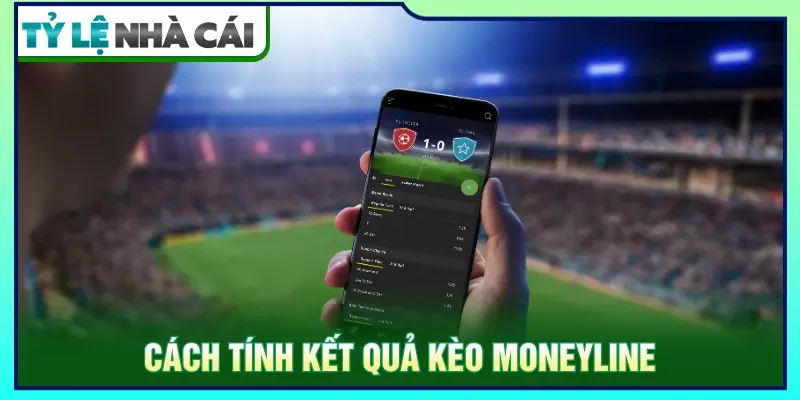 Hướng dẫn cách tính kèo moneyline theo từng trường hợp cụ thể