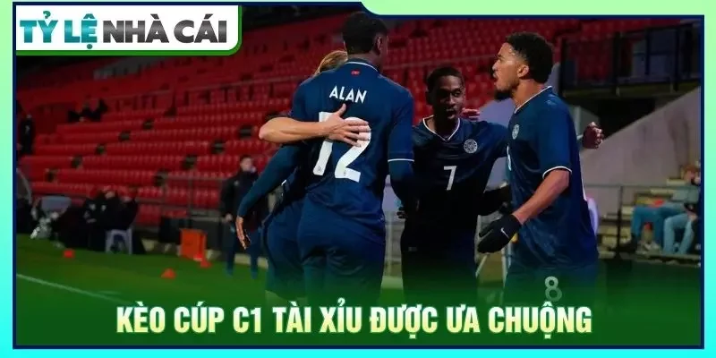 Kèo cúp C1 tài xỉu được ưa chuộng