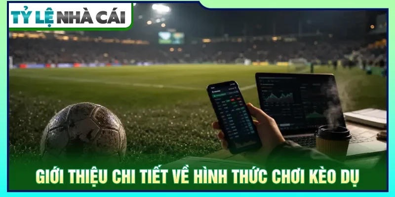 Kèo dụ dễ khiến người chơi nghiêng một kết quả nhất định