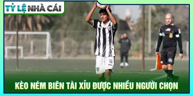 Kèo ném biên tài xỉu được nhiều người lựa chọn