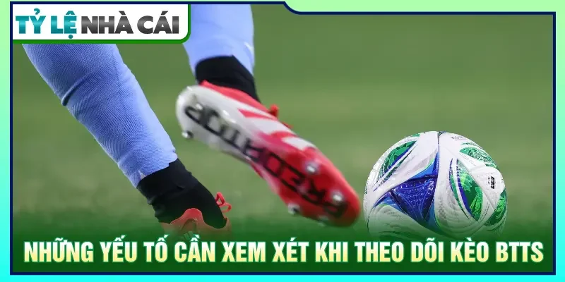 Người hâm mộ nên kết hợp nhiều yếu tố khi nhận định kèo BTTS là gì