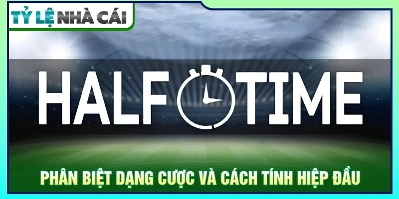 Phân biệt dạng cược và cách tính hiệp đầu