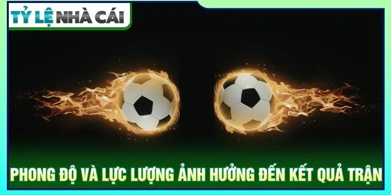 Phong độ và lực lượng ảnh hưởng đến kết quả trận