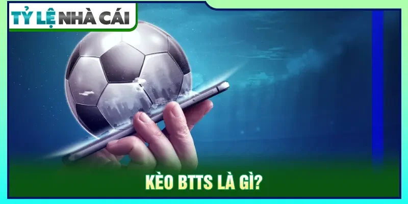 Tìm hiểu kèo BTTS là gì trong cá cược bóng đá
