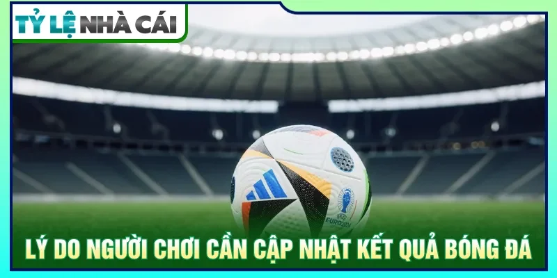 Tỷ lệ nhà cái cập nhật tỷ số cực nhanh và hoàn toàn miễn phí